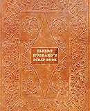 Elbert Hubbard's Scrap Book: Containing the Inspired and Inspiring Selections, Gathered During a Lif by Elbert Hubbard