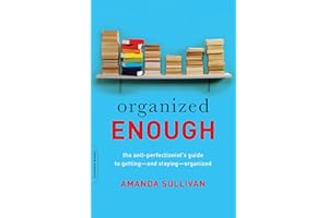 Organized Enough: The Anti-Perfectionist's Guide to Getting -- and Staying -- Organized