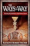 The Ways Of The Way: Restoring the Jewish Roots of the Modern Church