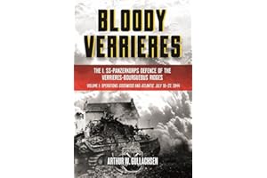 Bloody Verrieres: The I. SS-Panzerkorps Defence of the Verrieres-Bourguebus Ridges: Volume 1 - Operations Goodwood and Atlantic, 18–22 July 1944