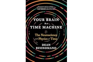 Your Brain Is a Time Machine: The Neuroscience and Physics of Time