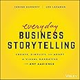 Everyday Business Storytelling: Create, Simplify, and Adapt A Visual Narrative for Any Audience