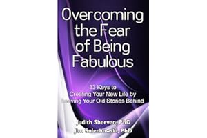 Overcoming the Fear of Being Fabulous: 33 Keys to Creating Your New Life by Leaving Your Old Stories Behind