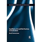 Installation Art and the Practices of Archivalism (Routledge Advances in Art and Visual Studies)