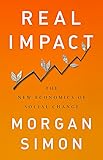 Real Impact: The New Economics of Social Change