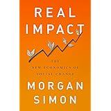 Real Impact: The New Economics of Social Change