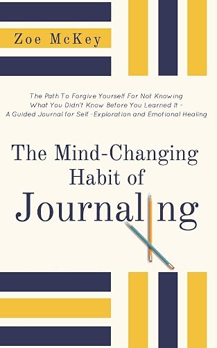 Download The Mind-Changing Habit of Journaling: The Path To Forgive Yourself For Not Knowing What You Didn’t Know Before You Learned It -  A Guided Journal for Self-Exploration and Emotional Healing PDF