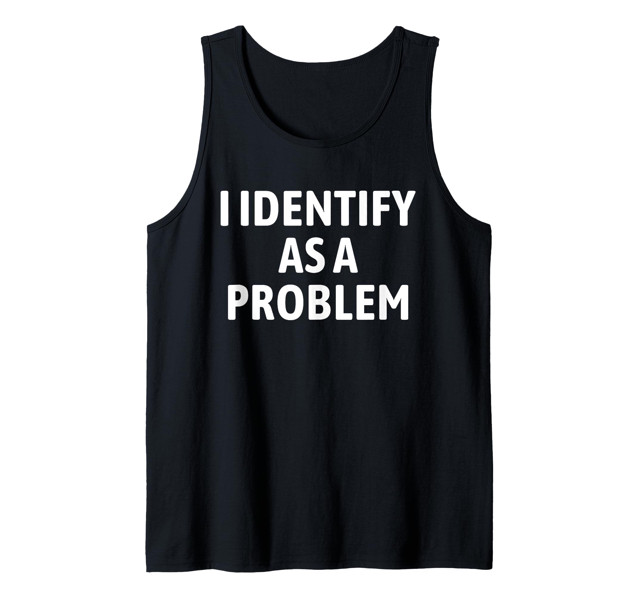 Photo 1 of I Identify As A Problem Funny Sarcastic Humor Tank Top