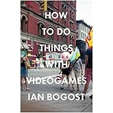 How to Do Things with Videogames (Electronic Mediations)