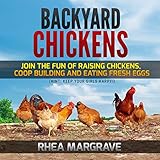 Backyard Chickens: Join the Fun of Raising Chickens, Coop Building and Delicious Fresh Eggs by 
