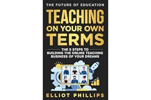 Teaching On Your Own Terms: The 5 Steps to Building the Online Teaching Business of Your Dreams