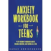 Anxiety Workbook for Teens: 9-step Roadmap to Managing Anxiety, Building Confidence, and Thriving as a Teen