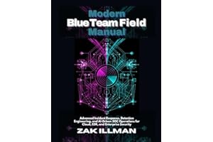 Modern Blue Team Field Manual: Advanced Incident Response, Detection Engineering, and AI-Driven SOC Operations for Cloud, EDR