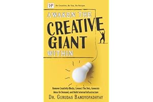 Awaken The Creative Giant Within: Remove Creativity Blocks, Connect The Dots, Generate Ideas On Demand, and Build Internal Infrastructure (Success and Prosperity)