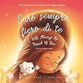 Sarò sempre fiero di te: Edizione italiano-inglese (I Will Always Be Proud of You: Italian-English edition) (La serie Amore incondizionato (italiano-inglese)) (Italian Edition)