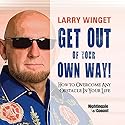 Get Out of Your Own Way: How to Overcome Any Obstacle in Your Life Speech by Larry Winget Narrated by Larry Winget