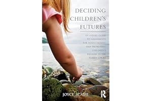 Deciding Children's Futures: An Expert Guide to Assessments for Safeguarding and Promoting Children's Welfare in the Family Court