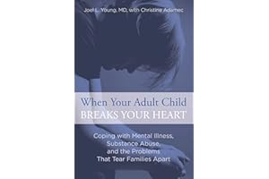 When Your Adult Child Breaks Your Heart: Coping with Mental Illness, Substance Abuse, and the Problems That Tear Families Apa