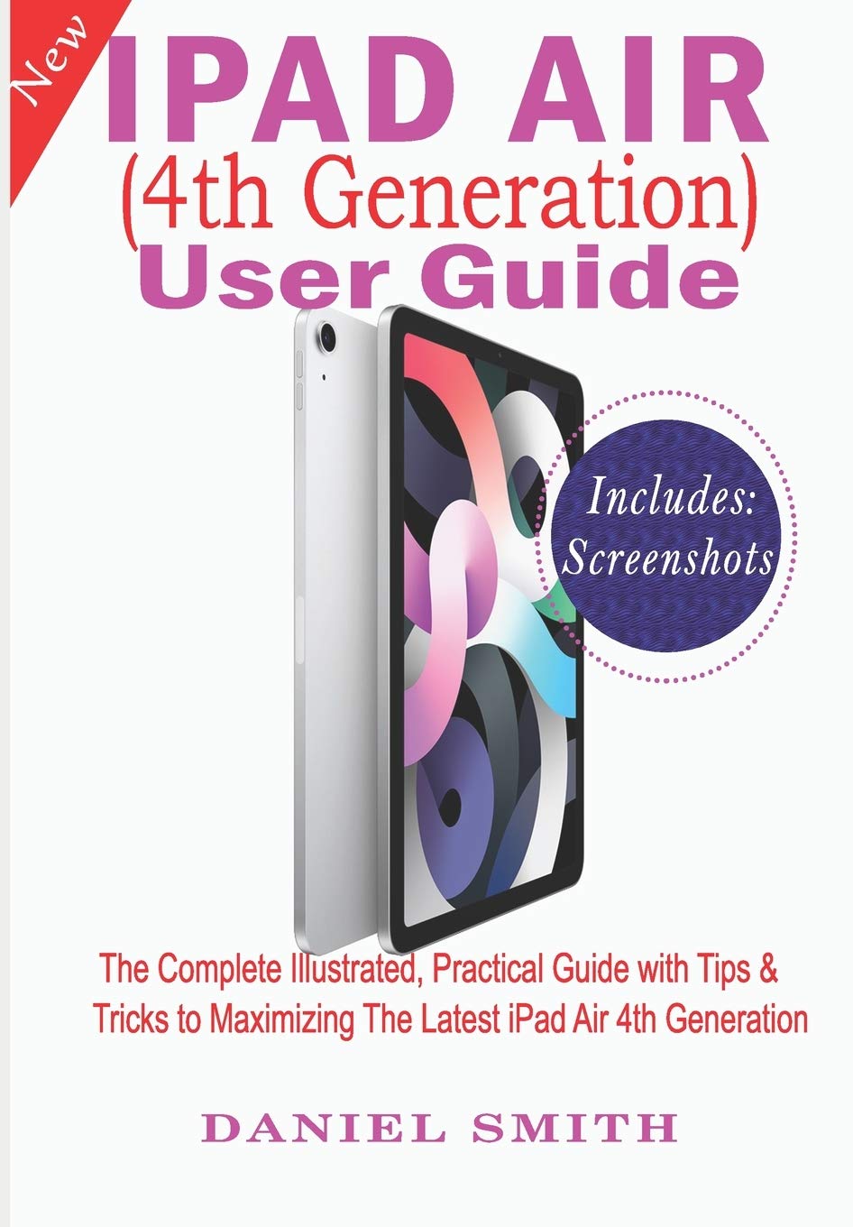 Ipad Air 4th Generation User Guide The Complete Illustrated Practical Guide With Tips Tricks To Maximizing The Latest Ipad Air 4th Generation Smith Daniel 9798689698021 Amazon Com Books