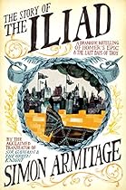 The Story of the Iliad: A Dramatic Retelling of Homerrsquo;s Epic and the Last Days of Troy