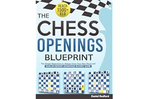 The Chess Openings Blueprint: The Simple Repertoire to Always Know Your Next Move and Gain an Instant Advantage in Every Game | Crush Your Opponents and Reach 1500+ ELO Fast