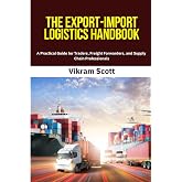 The Export-Import Logistics Handbook: A Step-by-Step Guide to International Trade Operations, Shipping Terms, and Risk Management for Exporters, ... Freight Forwarders, and Supply Chain Experts.