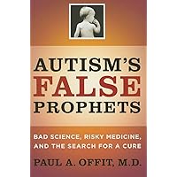 Autism's False Prophets: Bad Science, Risky Medicine, and the Search for a Cure