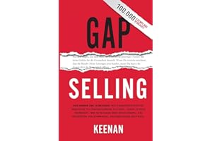 Gap Selling: Den Kunden zum Ja bringen: Wie problembezogenes Verkaufen den Umsatz steigert, indem es alles verändert, was Sie über Beziehungen, das ... das Abschließen und den (German Edition)