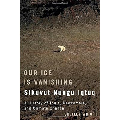 Our Ice Is Vanishing / Sikuvut Nunguliqtuq: A History of Inuit, Newcomers, and Climate Change (McGill-Queen's Native and Northern Series) Our Ice Is Vanishing / Sikuvut Nunguliqtuq: A History of Inuit, Newcomers, and Climate Change (McGill-Queen's Native and Northern Series)