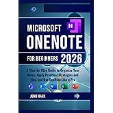 Microsoft OneNote for Beginners: A Step-by-Step Guide to Organize Your Notes, Apply Practical Strategies and Tips, and Use OneNote Like a Pro