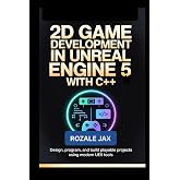 2D Game Development in Unreal Engine 5 with C++: Design, Program, and Build Playable Projects Using Modern UE5 Tools