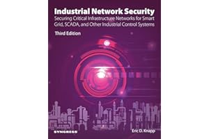 Industrial Network Security: Securing Critical Infrastructure Networks for Smart Grid, SCADA, and Other Industrial Control Sy