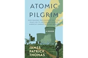 Atomic Pilgrim: How Walking Thousands of Miles for Peace Led to Uncovering Some of America's Darkest Nuclear Secrets