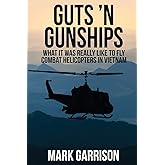 Guts 'N Gunships: What it was Really Like to Fly Combat Helicopters in Vietnam