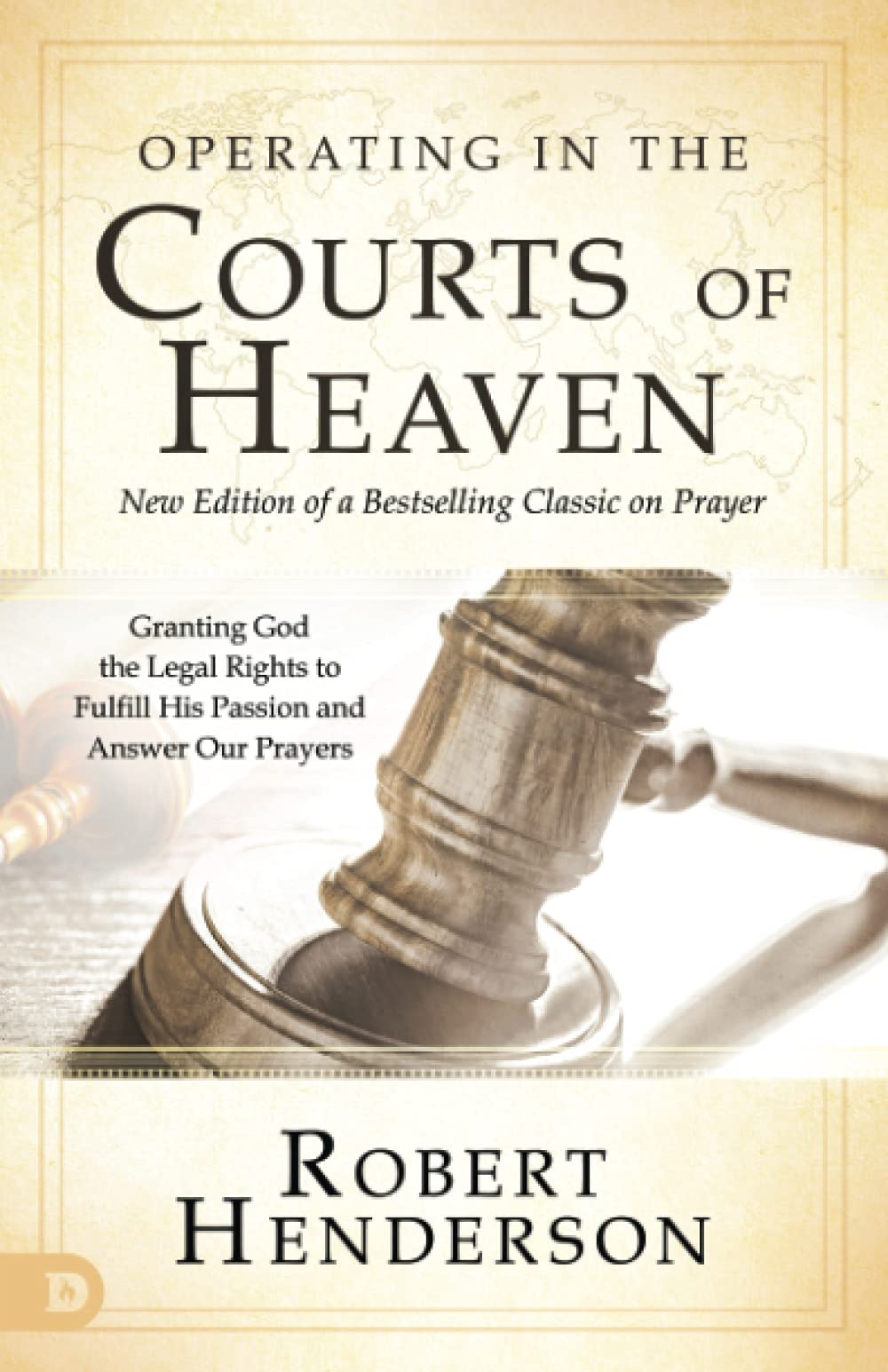 Operating in the Courts of Heaven (Revised and Expanded): Granting God the Legal Rights to Fulfill His Passion and Answer Our Prayers Operating in the Courts of Heaven (Revised and Expanded): Granting God the Legal Rights to Fulfill His Passion and Answer Our Prayers Operating in the Courts of Heaven (Revised and Expanded): Granting God the Legal Rights to Fulfill His Passion and Answer Our Prayer