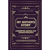 My Mother's Story: A Prompted Journal for Sharing Memories (Your Life, Your Story)