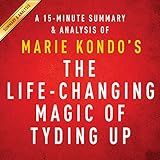 A 15-Minute Summary & Analysis of Marie Kondo's The Life-Changing Magic of Tidying Up: The Japanese Art of Decluttering and Organizing