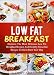 Low Fat Breakfast: Discover The Most Delicious Low Fat Breakfast Recipes And Healthy Smoothie Recipe by Wendy Adamson