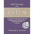 Keep Going with Latin: A Continuation of Getting Started with Latin: Beginning Latin For Homeschoolers and Self-Taught Students of Any Age