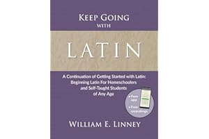 Keep Going with Latin: A Continuation of Getting Started with Latin: Beginning Latin For Homeschoolers and Self-Taught Studen
