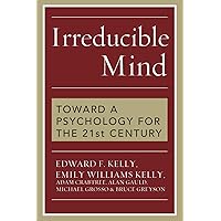 Irreducible Mind: Toward a Psychology for the 21st Century