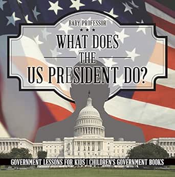 Amazon.com: What Does The Us President Do? Government Lessons For Kids |  Children's Government Books Ebook : Professor, Baby: Kindle Store