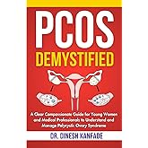 PCOS DEMYSTIFIED: A Clear Compassionate Guide for Young Women and Medical Professionals to Understand and Manage Polycystic Ovary Syndrome (Women’s Health)