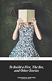 To Build a Fire, The Bet, and other Stories