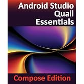 Android Studio Quail Essentials - Compose Edition: Developing Android Apps Using Android Studio, Jetpack Compose, and Kotlin