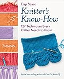 Knitter's Know-How: 127 Techniques Every Knitter Needs to Know by Cap Sease