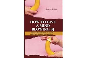 HOW TO GIVE A MIND BLOWING BJ: Ultimate Blowjob Guide That Will Make Him Scream With Pleasure