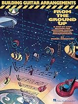 Building Guitar Arrangements from the Ground Up (Fretted) Building Guitar Arrangements from the Ground Up (Fretted)