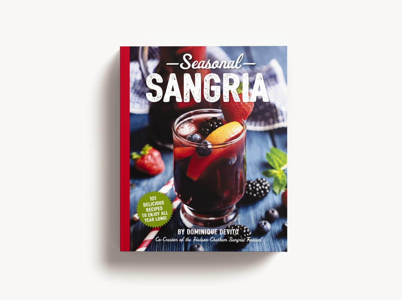 Dominique DeVito Seasonal Sangria: 101 Delicious Recipes to Enjoy All Year Long! (101 Sangria Recipes For Every Season) (The Art of Entertaining)