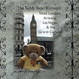 The Teddy Bear, Kirmayir, Visits London, Arizona, Las Vegas, and the Grand Canyon by Dr. Jeffrey S Shaw Ph.D
